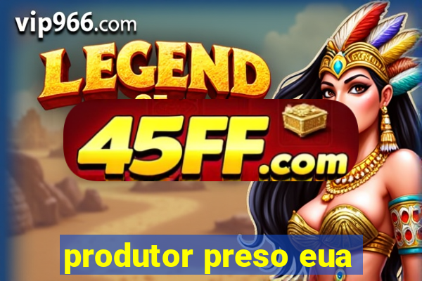 produtor preso eua